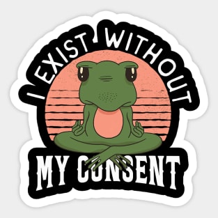 Frog Pet I Exist Without My Consent Frog 2 Sticker